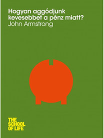 John Armstrong – Hogyan aggódjunk kevesebbet a pénz miatt? PDF