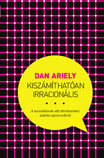 Dan Ariely – Kiszámíthatóan irracionális – A racionálisnak vélt döntéseinket alakító rejtett erőkről PDF