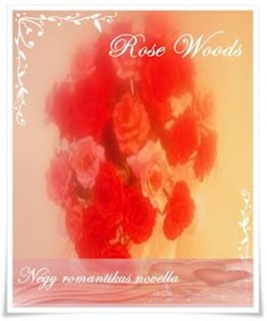 Rose Woods: „…ott ​is majd téged szeretlek”